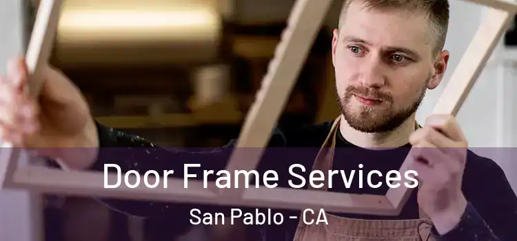 Door Frame Services San Pablo - CA